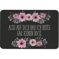 Fußmatte - Also Auf Dich Hab Ich Heute Gar Keinen Bock. Mit Blümchen von Tassenbrennerei