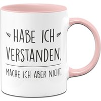 Tasse - Habe Ich Verstanden, Mache Aber Nicht von Tassenbrennerei