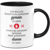 Tasse - Ich Wollte Eigentlich Aufhören Gemein Zu Sein. Aber Die Anderen Müssen Erst Dumm von Tassenbrennerei