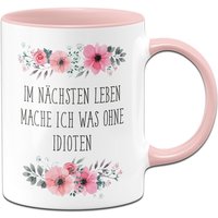 Tasse - Im Nächsten Leben Mache Ich Was Ohne Idioten Blumig von Tassenbrennerei