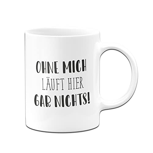 Tassenbrennerei Original Tasse mit Spruch Ohne mich läuft hier gar nichts - Pure Statement - Büro Kaffeetasse lustig für die Arbeit, Geschenk für Arbeitskollegen von Tassenbrennerei