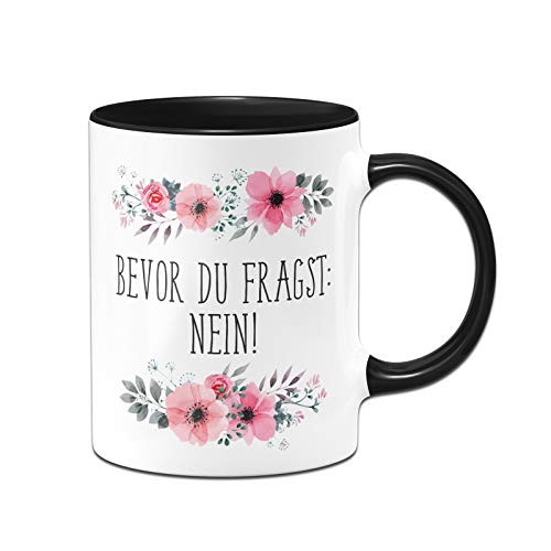 Tassenbrennerei Tasse mit Spruch Bevor Du fragst: Nein! - Kaffeetasse blumig lustig - Bürotasse spülmaschinenfest (Schwarz) von Tassenbrennerei