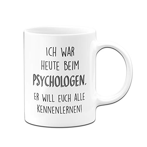 Tassenbrennerei Tasse mit Spruch Ich war Heute beim Psychologen Er Will euch alle kennenlernen - Kaffeetasse lustig Geschenk für Kollegen - Spülmaschinenfest (Weiß) von Tassenbrennerei