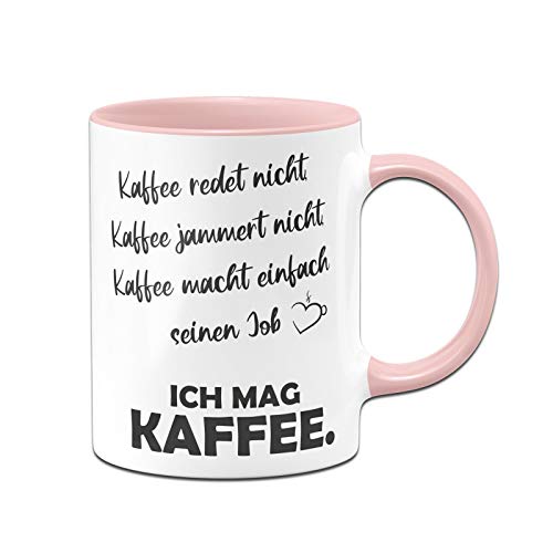Tassenbrennerei Tasse mit Spruch Kaffee redet Nicht, Kaffee jammert Nicht, Kaffee Macht einfach seinen Job - Ich mag Kaffee - lustig - Spülmaschinenfest (Rosa) von Tassenbrennerei