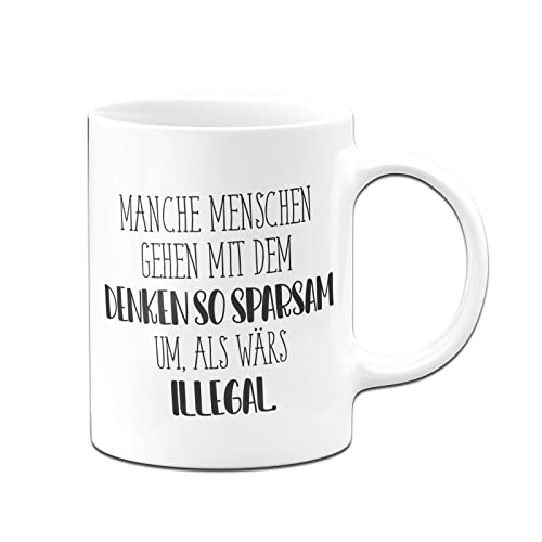 Tassenbrennerei Tasse mit Spruch Manche Menschen gehen mit dem Denken so sparsam um als wärs illegal - Pure Statement - Büro Kaffeetasse lustig für Arbeit, Kollegin von Tassenbrennerei