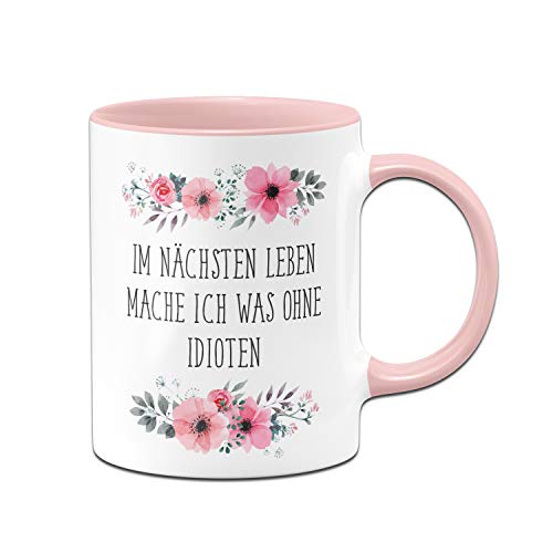 Tassenbrennrei Tasse mit Spruch Im nächsten Leben Mache ich was ohne Idioten - Kaffetasse Blumig lustig - Spülmaschinenfest (Rosa) von Tassenbrennerei