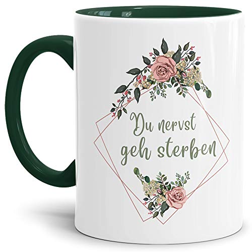 Blumen-Tasse mit Spruch Du nervst geh sterben - Beleidigung/Schimpfwort/Geschenkidee für das Büro/Innen & Henkel Dunkelgrün von Tassendruck