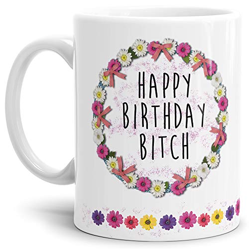 Blumen-Tasse mit Spruch Happy Birthday Bitch - Schimpfwort/Beleidigung/Geschenk-Idee/Büro/Weiss von Tassendruck