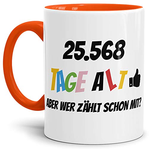 Geburtstags-Tasse 25568 Tage alt - aber wer zählt schon mit Geburtstagsgeschenk zum 70. Geburtstag in Innen & Henkel Orange/Geschenkidee/Scherzartikel/Lustig/Witzig/Spaß/Fun/Kaffee von Tassendruck