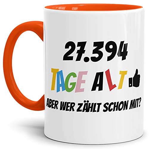 Geburtstags-Tasse 27394 Tage alt - aber wer zählt schon mit Geburtstagsgeschenk zum 75. Geburtstag in Innen & Henkel Orange/Geschenkidee/Scherzartikel/Lustig/Witzig/Spaß/Fun/Kaffee von Tassendruck