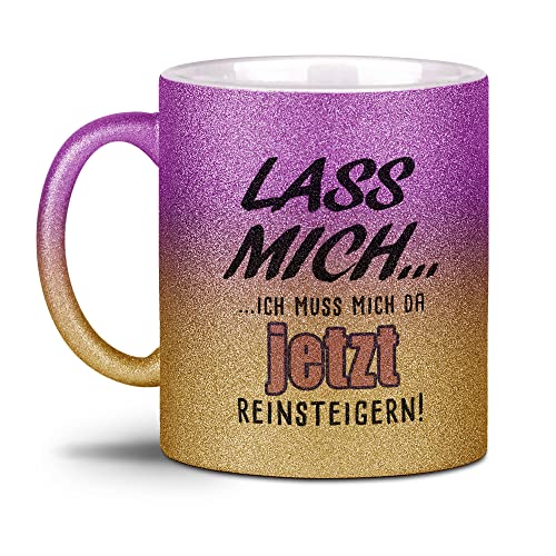 Glitzer-Tasse - Lass mich?ich muss mich da jetzt reinsteigern! - Geschenk für die beste Freundin, Frauen, Büro, Glitter - Hochwertige Keramik, Verlauf Pink-Gold von Tassendruck