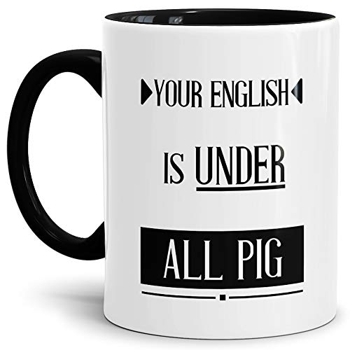 Tasse mit Spruch"Your English is Under All Pig" - Denglish/Denglisch/Geschenk-Idee/Lustig/Witzig/Spaß/Fun/Lehrer/Innen & Henkel Schwarz von Tassendruck