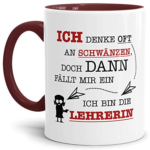 Tasse mit Spruch"Ich Denke Oft an Schwänzen, Doch Dann fällt Mir Ein, Ich Bin die Lehrerin" - / Schule/Abschied/Lehrer-Geschenk/Geschenk-Idee/Lustig/Witzig/Innen & Henkel Weinrot von Tassendruck