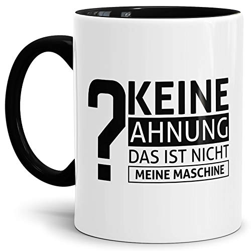 Tassendruck Spruch-Tasse Keine Ahnung Das ist Nicht Meine Maschine Innen & Henkel Schwarz - Mug/Cup/Becher/Lustig/Witzig/Kollege/Arbeit/Geschenk-Idee/Fun/Beste Qualität - 25 Jahre Erfahrung von Tassendruck