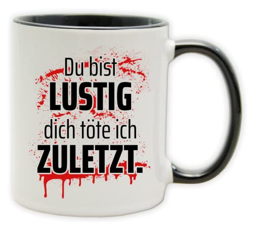 Tasse - Becher mit Spruch - DU BIST LUSTIG DICH TÖTE ICH ZULETZT. - Als witziges Geschenk für Job, Beruf und Arbeit. (Innen & Henkel Schwarz) von Texmacher