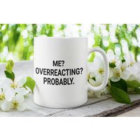 Me Over Reacting Wohl-Lustiges Zitat Kaffeetasse, Freund/Freundin Tasse Idee von TheMugShopgiftsCo