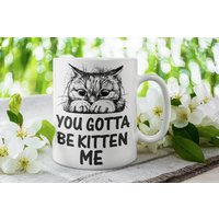 You Gotta Be Kätzchen Mich Katzenbecher, Keramik 11 Unzen Kaffee Katzenbecher -, Haustierkatzenbecher, Katzenliebhaber Geschenkidee von TheMugShopgiftsCo