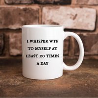 I Whisper Wtf To Myself Mindestens 20 Mal Am Tag Lustige 11 Oz. Kaffeetasse von TillieAnnsTreasures