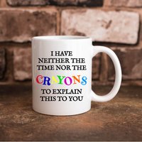 Ich Habe Weder Die Zeit Noch Buntstifte, Um Ihnen Dies Witzig Zu Erklären 11 Oz Kaffeetasse von TillieAnnsTreasures