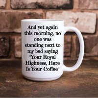 Noch Einmal Heute Morgen Stand Niemand Neben Meinem Bett Spruch "Your Royal Highness, Here Is Your Coffee" Lustige 11 Oz & 15 Kaffeetasse Noch Einmal Heute Morgen Stand Niemand Neben Meinem Bett Spruch "Your Royal Highness, Here Is Your Coffee" Lustige 11 Oz & 15 Kaffeetasse von TillieAnnsTreasures