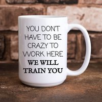 You Don't Have To Be Crazy Work Here We Will Train Funny Office Workplace 11 Oz. & 15 Kaffeetasse von TillieAnnsTreasures