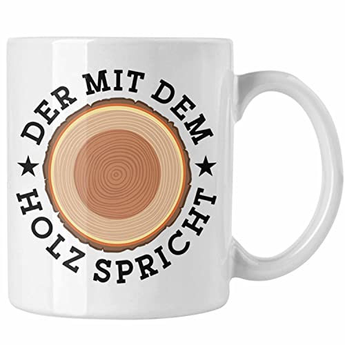 Trendation - Der Mit Dem Holz Spricht Tasse Geschenk Holzarbeiter Geschenkidee Schreiner (Weiß) von Trendation