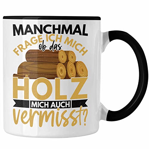 Trendation - Holzarbeiter Geschenk Forstwirt Tasse Lustig Männer Ob Das Holz Mich Auch Vermisst (Schwarz) von Trendation
