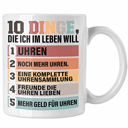 Trendation - Uhren Sammler Tasse Geschenk Spruch Geschenkidee für Uhrensammler Lustig 10 Dinge Im Leben Die Ich Will (Weiß) von Trendation