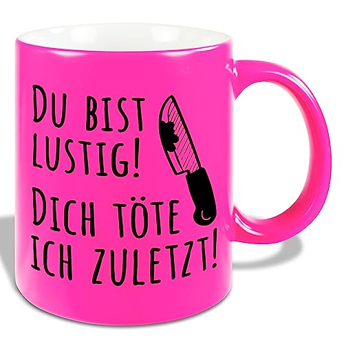 True Statements Lustige Tasse Du bist lustig dich töte ich zuletzt - Neon Kaffee-Tasse mit Spruch - Geschenk für Mitarbeiter - Chef - Büro - Arbeit, neon pink von True Statements