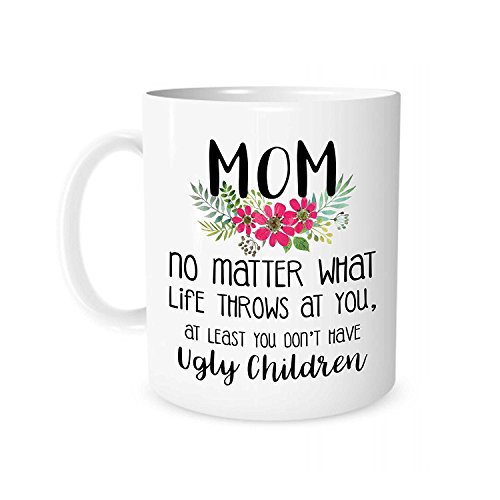 325 ml weiße Keramik-Teetasse – Aufschrift in englischer Sprache „Mom No Matter What Life Throws At You, At Least You Don'T Have Ugly Children“ Geschenke für Mama, Muttertag Geschenkidee von Unknown