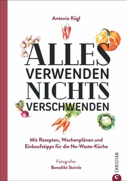 Verlag Christian Alles verwenden. Nichts verschwenden von Verlag Christian