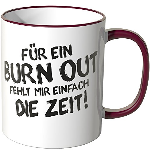 WANDKINGS® Tasse, Spruch: Für EIN Burn Out fehlt Mir einfach die Zeit! - Bordeaux von WANDKINGS