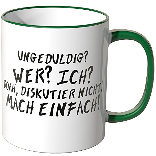 WANDKINGS® Tasse, Spruch: UNGEDULDIG? WER? ICH? BOA, DISKUTIER Nicht! MACH EINFACH! - GRÜN von WANDKINGS