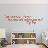 Edgar Degas Zitat Kunst Ist Nicht, Was Sie Sehen, Aber Andere Sehen Vinyl Wand Aufkleber von WallSpiceDecals