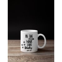 Be The Person Your Dog Thinks You Are Mug 11 Oz Premium Qualität Motivierende Inspiration Geschenk von WittyDoodads