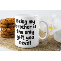 Being My Brother Is The Only Gift You Need 11 Oz Kaffeetasse - Premium Qualität Lustiges Geschenk Für Bruder von WittyDoodads