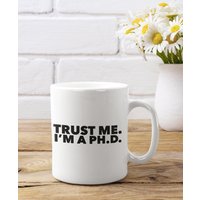 Trust Me I'm A Ph.d. 11Oz Kaffeetasse - Premium Qualität Lustige Phd Promotion Student Graduation Geschenk von WittyDoodads