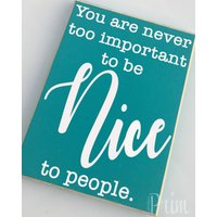 8x10 Sie Sind Nie Zu Wichtig Nett Menschen Benutzerdefinierte Holzschild Inspirierend Positive Glückliche Motivierende Güte von designsbyprim