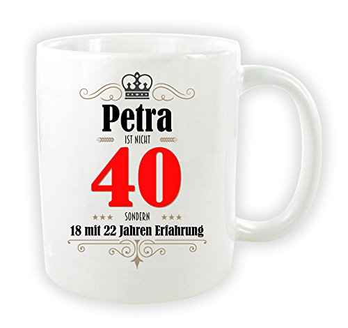 die stadtmeister Tasse zum 40. Geburtstag/mit Wunschnamen/z.B. Petra (bzw. Wunschname) ist nicht 40 - sondern 18 mit 22 Jahren Erfahrung von die stadtmeister