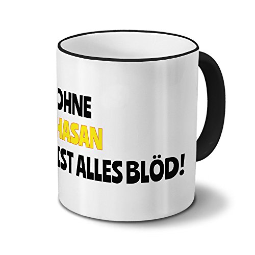 Tasse mit Namen Hasan - Motiv Ohne Hasan ist alles Blöd! - Namenstasse, Kaffeebecher, Mug, Becher, Kaffeetasse - Farbe Schwarz von digital print