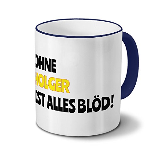 Tasse mit Namen Holger - Motiv Ohne Holger ist alles Blöd! - Namenstasse, Kaffeebecher, Mug, Becher, Kaffeetasse - Farbe Blau von digital print