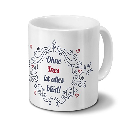 Tasse mit Namen Ines - Motiv Ohne Ines ist alles blöd - Ornamente Design - Namenstasse, Kaffeebecher, Mug, Becher, Kaffeetasse - Farbe Weiß von digital print