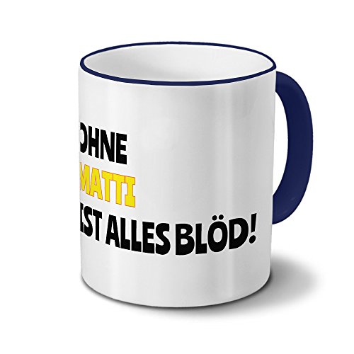 Tasse mit Namen Matti - Motiv Ohne Matti ist alles Blöd! - Namenstasse, Kaffeebecher, Mug, Becher, Kaffeetasse - Farbe Blau von digital print