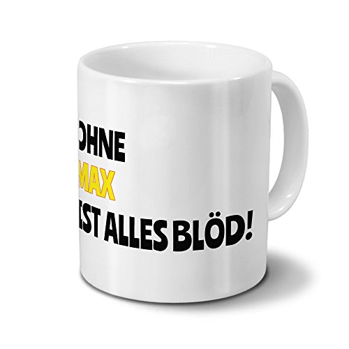 Tasse mit Namen Max - Motiv Ohne Max ist alles Blöd! - Namenstasse, Kaffeebecher, Mug, Becher, Kaffeetasse - Farbe Weiß von digital print