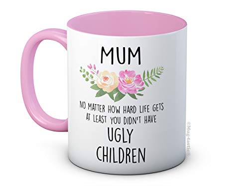 Mum No Matter How Hard Life Gets at Least You Didn't Have Ugly Children - Lustig Keramik Kaffee Tasse Becher von mug-tastic
