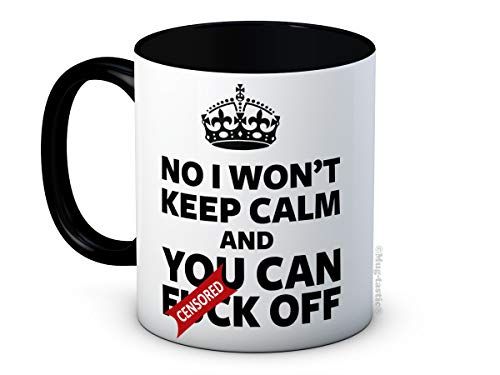 No I Won't Keep Calm and You Can F*ck Off - Erwachsene Lustig Hochwertigen Kaffeetasse Becher von mug-tastic