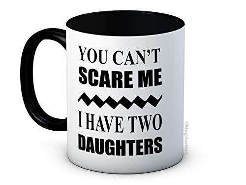 You Can 't Scare Me I Have Two Daughters - 2 Funny Hochwertigen Kaffee Tee Tasse von mug-tastic