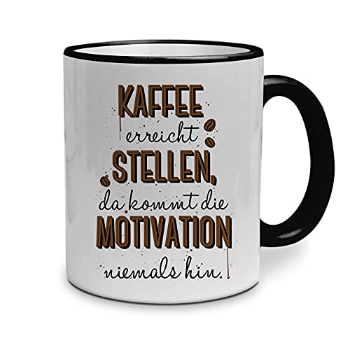 Tasse mit Spruch: Kaffee erreicht Stellen, da kommt die Motivation niemals hin. - beidseitig bedruckt - Kaffeebecher, Mug, Becher, Kaffeetasse - Farbe Schwarz von printplanet