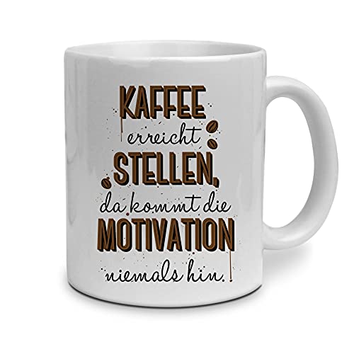 Tasse mit Spruch: Kaffee erreicht Stellen, da kommt die Motivation niemals hin. - beidseitig bedruckt - Kaffeebecher, Mug, Becher, Kaffeetasse - Farbe Weiß von printplanet