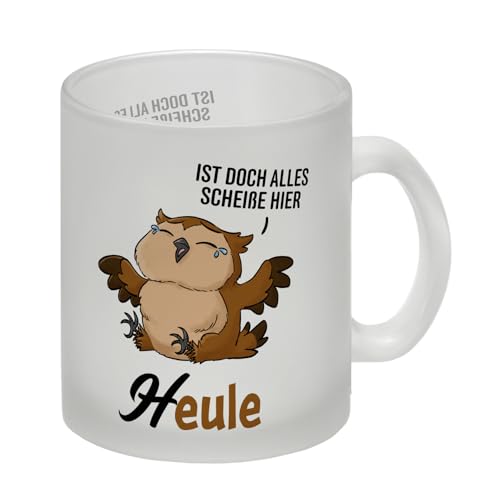 Eule - Heule Glas Tasse mit Spruch Ist doch alles scheiße hier Kauz Motiv Tasse Witzig Weinen Verboten Perfekt für Esstisch Familie von speecheese